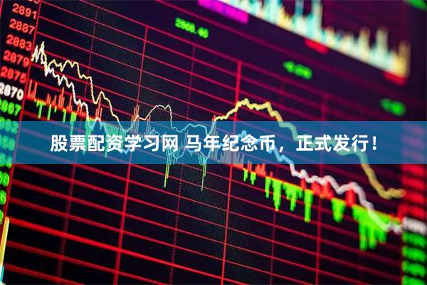股票配资学习网 马年纪念币，正式发行！