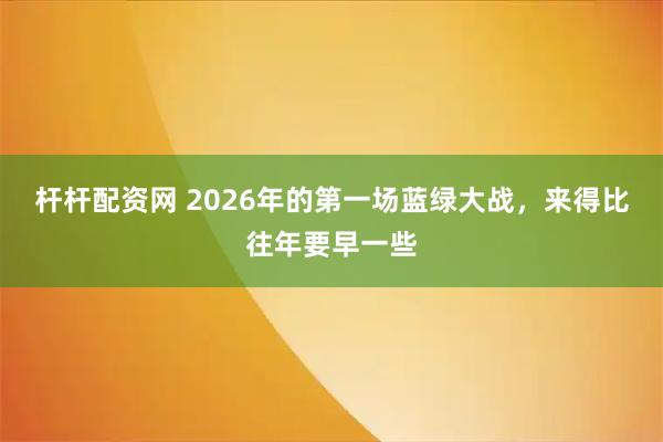 杆杆配资网 2026年的第一场蓝绿大战，来得比往年要早一些